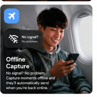 Offline Capture — No signal? No problem. Capture moments offline and they'll automatically send when you're back online.
